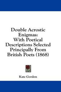 Cover image for Double Acrostic Enigmas: With Poetical Descriptions Selected Principally from British Poets (1868)