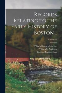 Cover image for Records Relating to the Early History of Boston ..; Volume 16