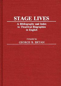 Cover image for Stage Lives: A Bibliography and Index to Theatrical Biographies in English