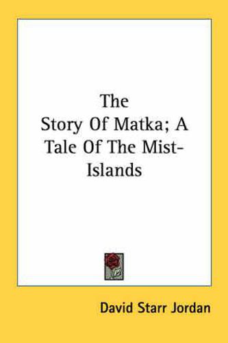 Cover image for The Story of Matka; A Tale of the Mist-Islands