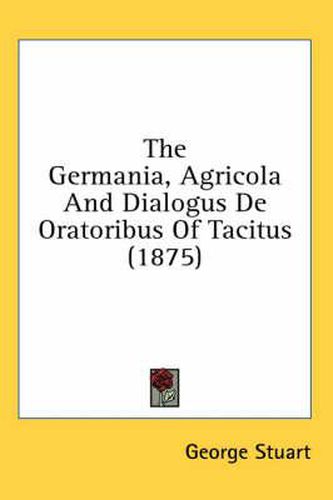 Cover image for The Germania, Agricola and Dialogus de Oratoribus of Tacitus (1875)