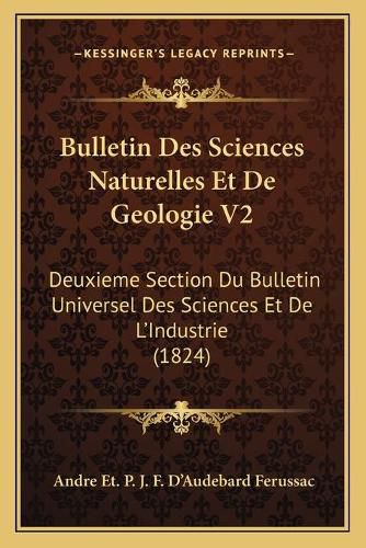 Bulletin Des Sciences Naturelles Et de Geologie V2: Deuxieme Section Du Bulletin Universel Des Sciences Et de L'Industrie (1824)