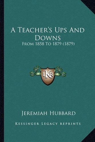 Cover image for A Teacher's Ups and Downs: From 1858 to 1879 (1879)