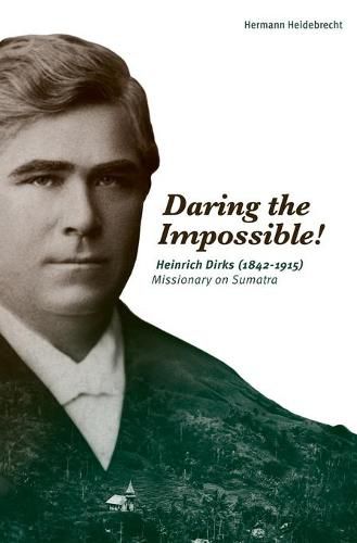 Cover image for Daring the Impossible!: Heinrich Dirks (1842-1915) Missionary on Sumatra