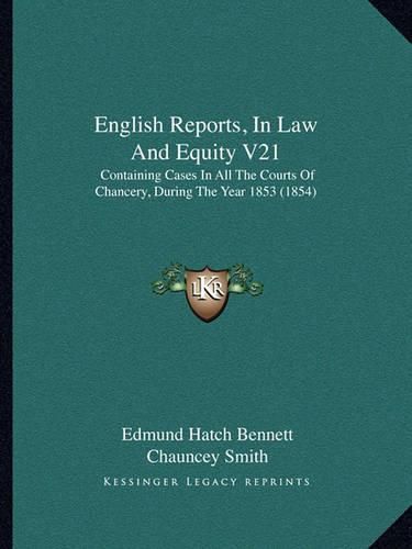 English Reports, in Law and Equity V21: Containing Cases in All the Courts of Chancery, During the Year 1853 (1854)