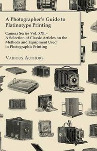 Cover image for A Photographer's Guide to Platinotype Printing - Camera Series Vol. XXI. - A Selection of Classic Articles on the Methods and Equipment Used in Photographic Printing