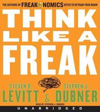 Cover image for Think Like a Freak CD: The Authors of Freakonomics Offer to Retrain Your Brain