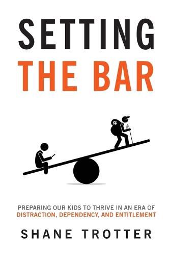 Cover image for Setting the Bar: Preparing Our Kids to Thrive in an Era of Distraction, Dependency, and Entitlement