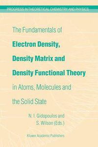 Cover image for The Fundamentals of Electron Density, Density Matrix and Density Functional Theory in Atoms, Molecules and the Solid State