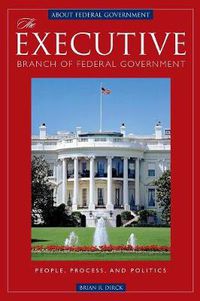 Cover image for The Executive Branch of Federal Government: People, Process, and Politics