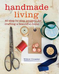 Cover image for Handmade Living: 40 Step-by-Step Projects for Crafting a Beautiful Home