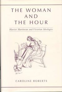 Cover image for The Woman and the Hour: Harriet Martineau and Victorian Ideologies