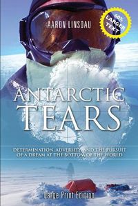 Cover image for Antarctic Tears (LARGE PRINT): Determination, Adversity, and the Pursuit of a Dream at the Bottom of the World