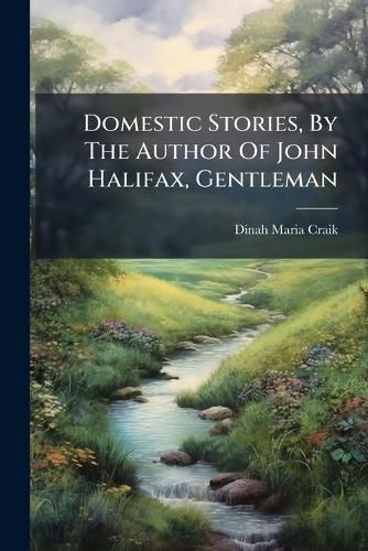Cover image for Domestic Stories, by the Author of John Halifax, Gentleman