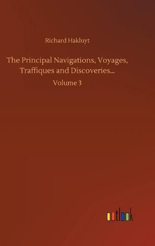 Cover image for The Principal Navigations, Voyages, Traffiques and Discoveries...: Volume 3