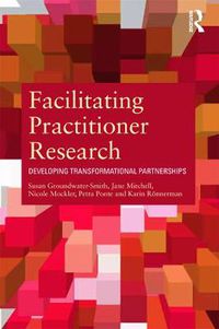 Cover image for Facilitating Practitioner Research: Developing Transformational Partnerships