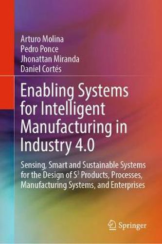 Cover image for Enabling Systems for Intelligent Manufacturing in Industry 4.0: Sensing, Smart and Sustainable Systems for the Design of S3 Products, Processes, Manufacturing Systems, and Enterprises