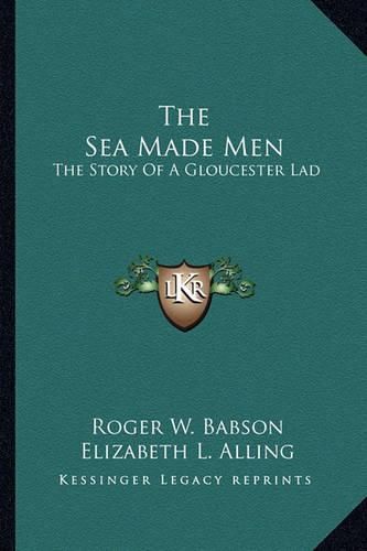 Cover image for The Sea Made Men: The Story of a Gloucester Lad