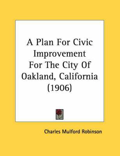 Cover image for A Plan for Civic Improvement for the City of Oakland, California (1906)