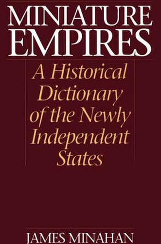 Cover image for Miniature Empires: A Historical Dictionary of the Newly Independent States
