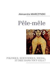 Cover image for Pele-mele: Politique, scientifique, social et Dieu dans tout cela ?