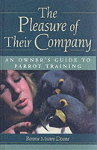 Cover image for The Pleasure of Their Company: an Owner's Guide to Parrot Training