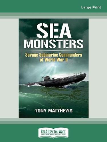 Sea Monsters: Savage Submarine Commanders of World War Two