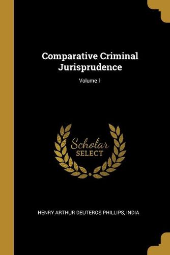 Cover image for Comparative Criminal Jurisprudence; Volume 1