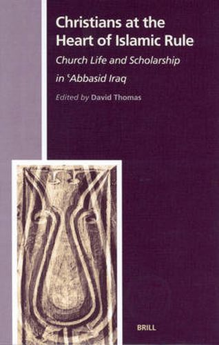 Cover image for Christians at the Heart of Islamic Rule: Church Life and Scholarship in 'Abbasid Iraq