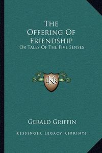 Cover image for The Offering of Friendship: Or Tales of the Five Senses