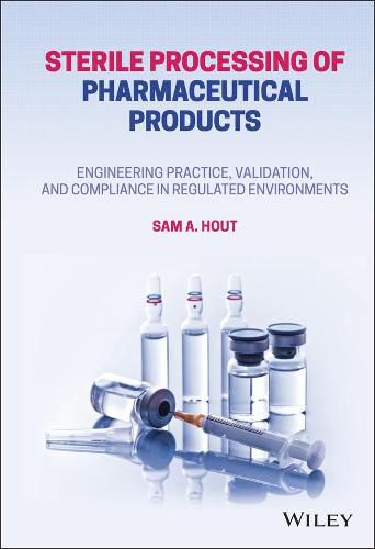 Sterile Processing of Pharmaceutical Products - Engineering Practice, Validation, and Compliance  in Regulated Environments