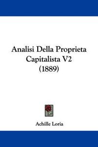 Cover image for Analisi Della Proprieta Capitalista V2 (1889)