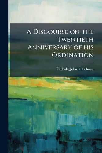 Cover image for A Discourse on the Twentieth Anniversary of His Ordination: Delivered in the Church of the Second Parish, Saco, April 12, 1863