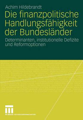 Die Finanzpolitische Handlungsfahigkeit Der Bundeslander: Determinanten, Institutionelle Defizite Und Reformoptionen