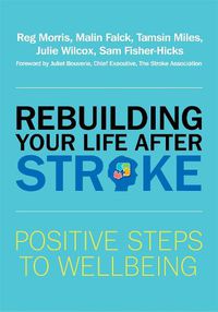 Cover image for Rebuilding Your Life after Stroke: Positive Steps to Wellbeing