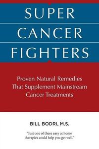 Cover image for Super Cancer Fighters: Proven Natural Remedies That Supplement Mainstream Cancer Treatments