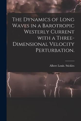 Cover image for The Dynamics of Long Waves in a Barotropic Westerly Current With a Three-dimensional Velocity Perturbation.