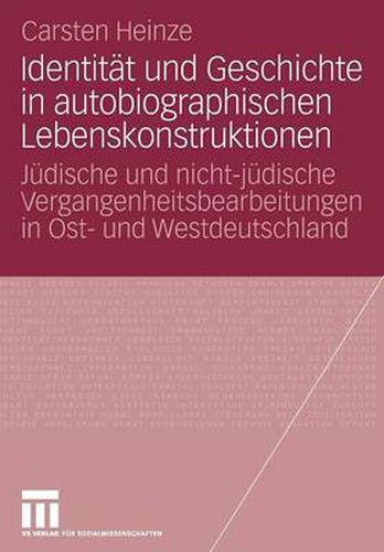 Identitat Und Geschichte in Autobiographischen Lebenskonstruktionen: Judische Und Nicht-Judische Vergangenheitsbearbeitungen in Ost- Und Westdeutschland