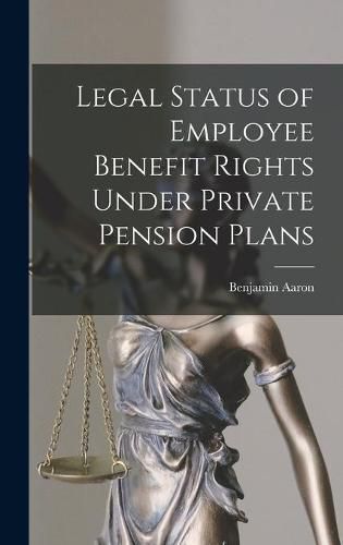 Cover image for Legal Status of Employee Benefit Rights Under Private Pension Plans