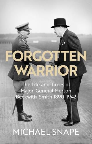 Cover image for Forgotten Warrior: The Life and Times of Major-General Merton Beckwith-Smith