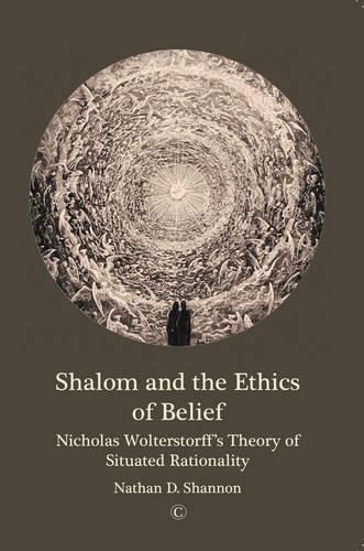 Shalom and the Ethics of Belief: Nicholas Wolterstorff's Theory of Situated Rationality