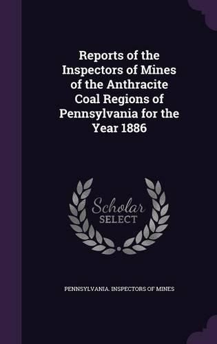 Cover image for Reports of the Inspectors of Mines of the Anthracite Coal Regions of Pennsylvania for the Year 1886