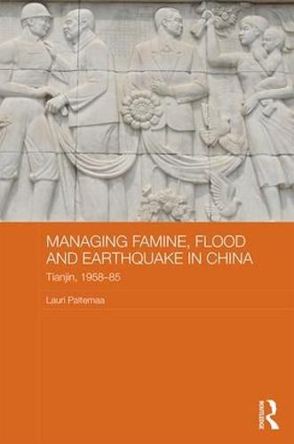 Cover image for Managing Famine, Flood and Earthquake in China: Tianjin, 1958-85