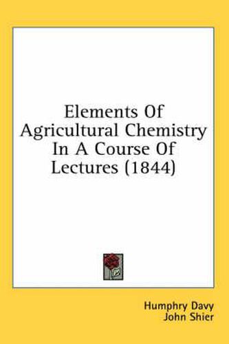 Cover image for Elements of Agricultural Chemistry in a Course of Lectures (1844)