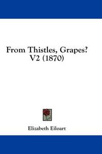 Cover image for From Thistles, Grapes? V2 (1870)