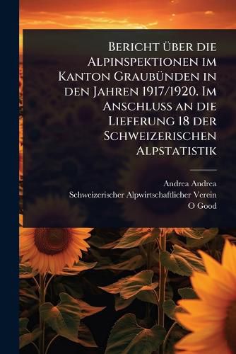 Cover image for Bericht A1/4ber die Alpinspektionen im Kanton GraubA1/4nden in den Jahren 1917/1920. Im Anschluss an die Lieferung 18 der Schweizerischen Alpstatistik