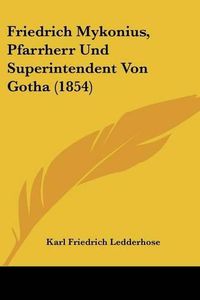 Cover image for Friedrich Mykonius, Pfarrherr Und Superintendent Von Gotha (1854)