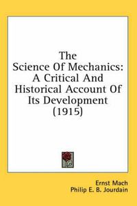 Cover image for The Science of Mechanics: A Critical and Historical Account of Its Development (1915)