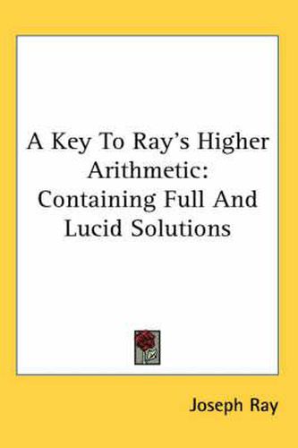 Cover image for A Key to Ray's Higher Arithmetic: Containing Full and Lucid Solutions