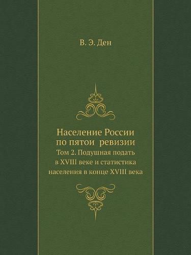 Cover image for Naselenie Rossii po pyatoi&#774; revizii Tom 2. Podushnaya podat v XVIII veke i statistika naseleniya v kontse XVIII veka